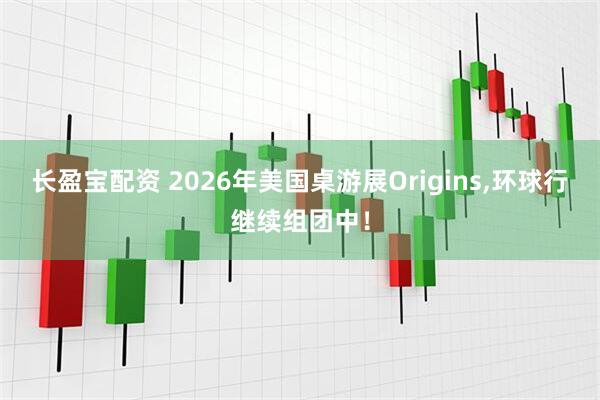 长盈宝配资 2026年美国桌游展Origins,环球行继续组团中！